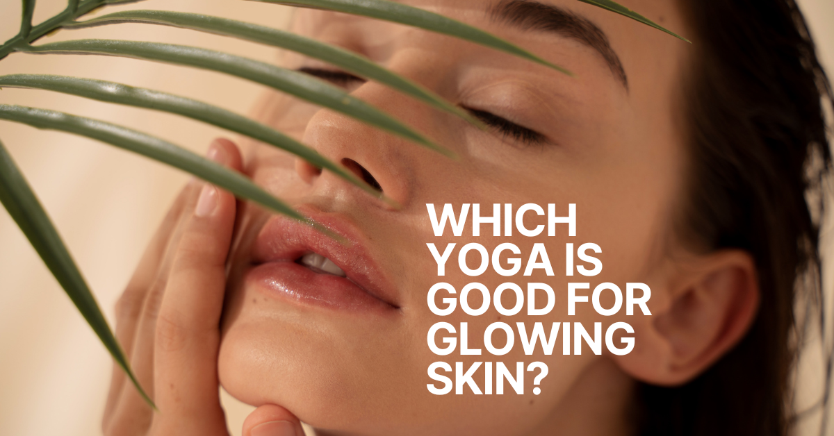 Which Yoga is Good for Glowing Skin?